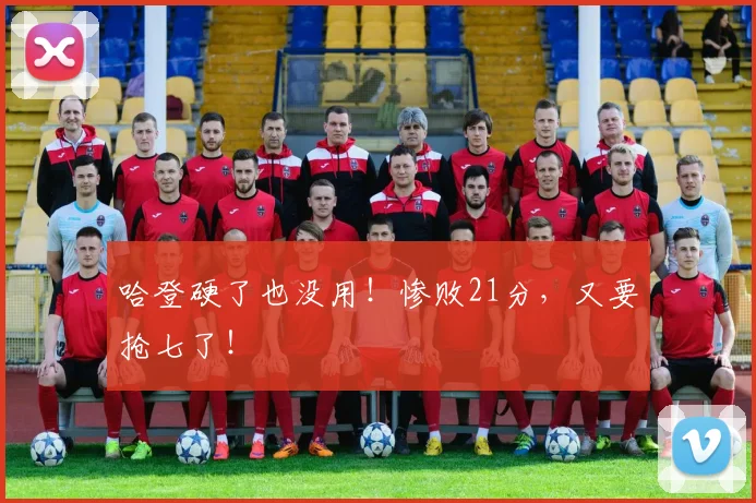 哈登硬了也没用!惨败21分,又要抢七了!