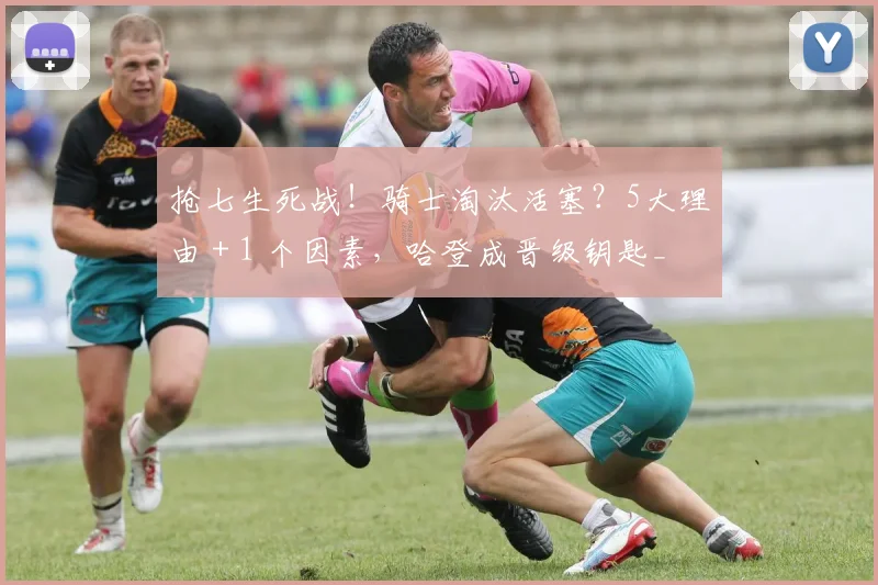 抢七生死战！骑士淘汰活塞？5大理由 + 1 个因素，哈登成晋级钥匙_1