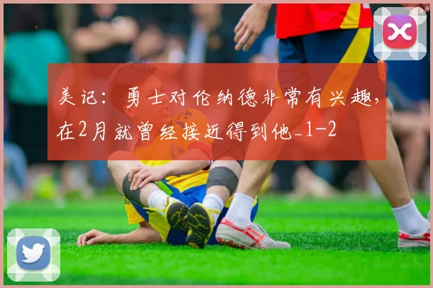 美记：勇士对伦纳德非常有兴趣，在2月就曾经接近得到他_1