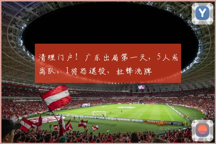 清理门户！广东出局第一天，5人或离队，1将恐退役，杜锋洗牌