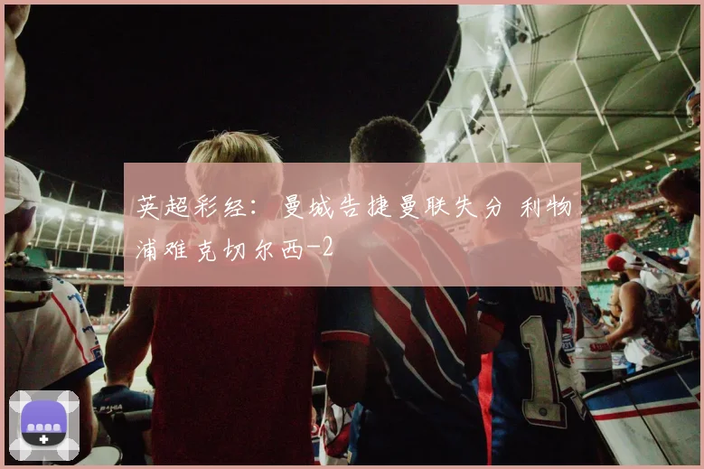 英超彩经:曼城告捷曼联失分 利物浦难克切尔西
