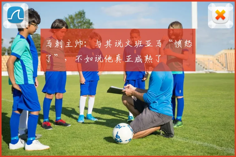 马刺主帅:与其说文班亚马“愤怒了”,不如说他真正成熟了